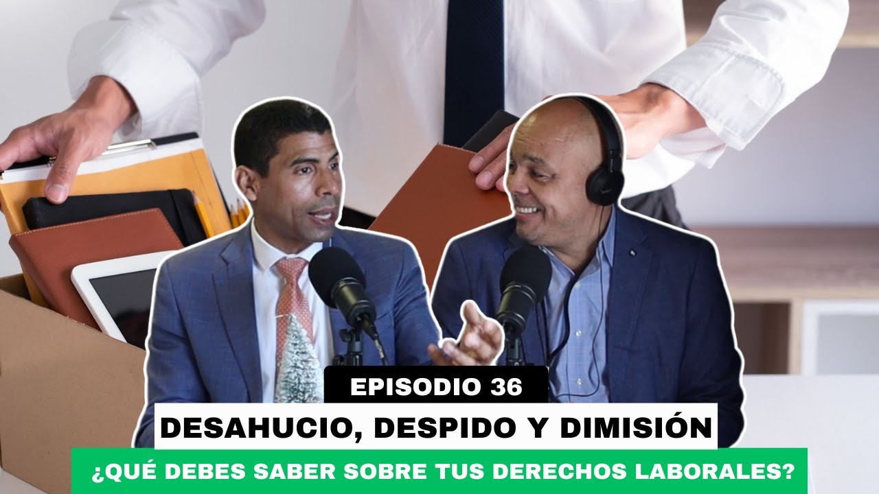 EP. 36 | Desahucio, Despido y Dimisión: ¿Qué Debes Saber Sobre tus Derechos Laborales?