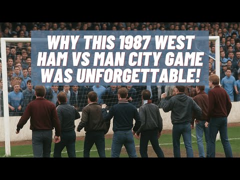 Why This 1987 West Ham Vs Man City Game Was Unforgettable!