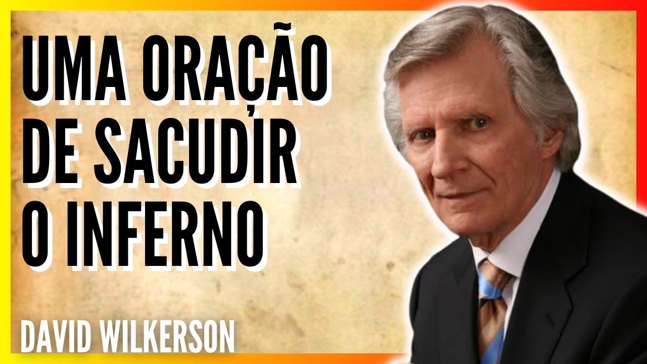 David Wilkerson - UMA ORAÇÃO DE SACUDIR O INFERNO