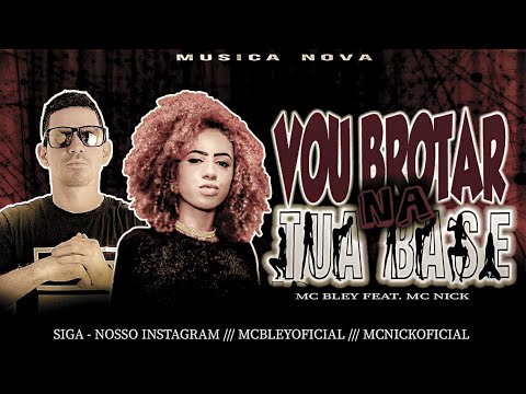 MC BLEY Feat. MC NICK - VOU BROTAR NA TUA BASE