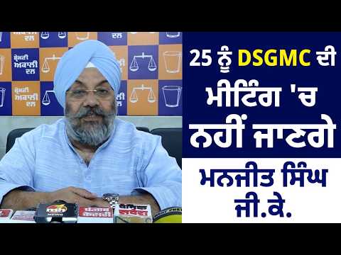 25 ਨੂੰ DSGMC ਦੀ ਮੀਟਿੰਗ 'ਚ ਨਹੀਂ ਜਾਣਗੇ ਮਨਜੀਤ ਸਿੰਘ ਜੀ.ਕੇ.