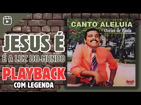 JESUS É A LUZ DO MUNDO PLAYBACK OZÉIAS DE PAULA COM LEGENDA