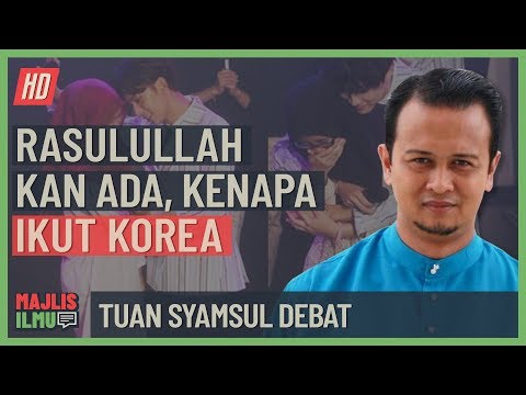 Tuan Syamsul Debat - Rasulullah Kan Ada, Kenapa Ikut Korea