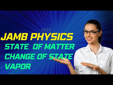 JAMB PHYSICS: State of matter, change of state and vapor