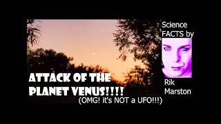Attack of the Planet Venus! OMG it&#39;s NOT a UFO!!! Rik Marston