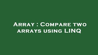 Download the video "Array : Compare two arrays using LINQ"