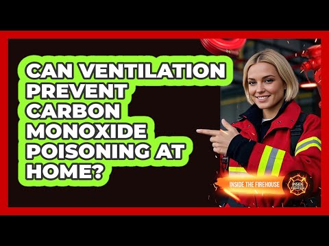 Can Ventilation Prevent Carbon Monoxide Poisoning At Home? - Inside the Firehouse