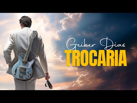 Geiber Dias | Trocaria (COM LETRA)