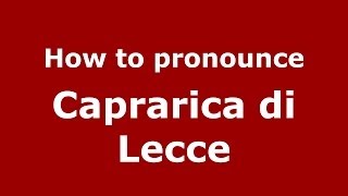 How to pronounce Caprarica Di Lecce