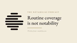 Routine Coverage Is Not Notability — Wikipedia Rules for Companies | The Notabilias Podcast