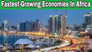Top 10 Fastest Growing Economies In Africa 2024