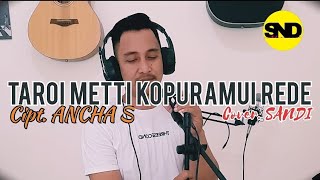 Download lagu TAROI METTI KOPURAMUI REDE - ANCHA S | Cover By SANDI mp3
