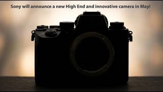 New Sony High End camera will be announced in May!