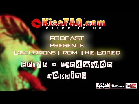 KissFAQ Podcast Ep.025 - Kiss Bandwagon Hopping!
