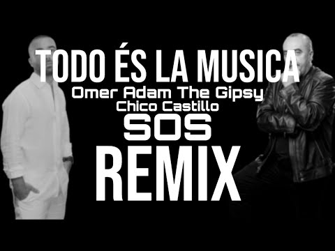 Todo és la musica - Omer Adam & The Gipsy Ft. Chico Castillo- (SOS) -Remix 🎶🔥