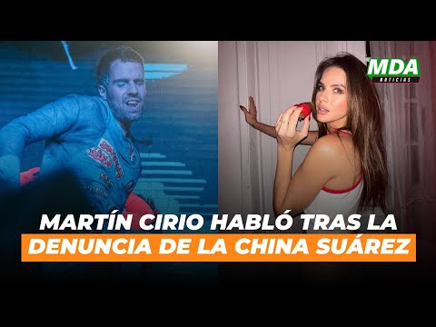 MARTIN CIRIO ROMPIÓ el SILENCIO tras la DENUNCIA de la CHINA SUÁREZ