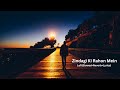 Zindagi Ki Rahon Mein Lofi Slowed Reverb Lyrics Song Zindagi
