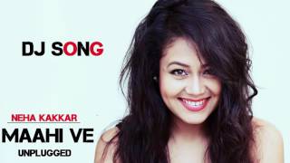 Maahi Ve Unplugged Neha Kakkar Mix DJ song