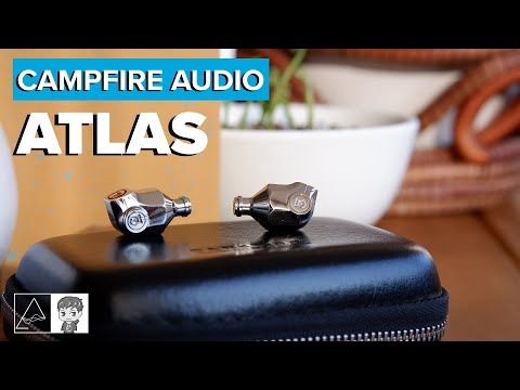 Campfire Audio Atlas Review - Evaluating an older Campfire Audio heavy-hitter at $899