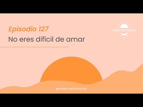 NO ERES DIFÍCIL De Amar - Día 127 | Despertando Podcast