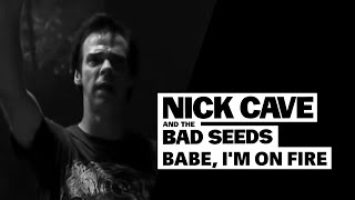 Nick Cave &amp; The Bad Seeds - Babe, I&#39;m On Fire