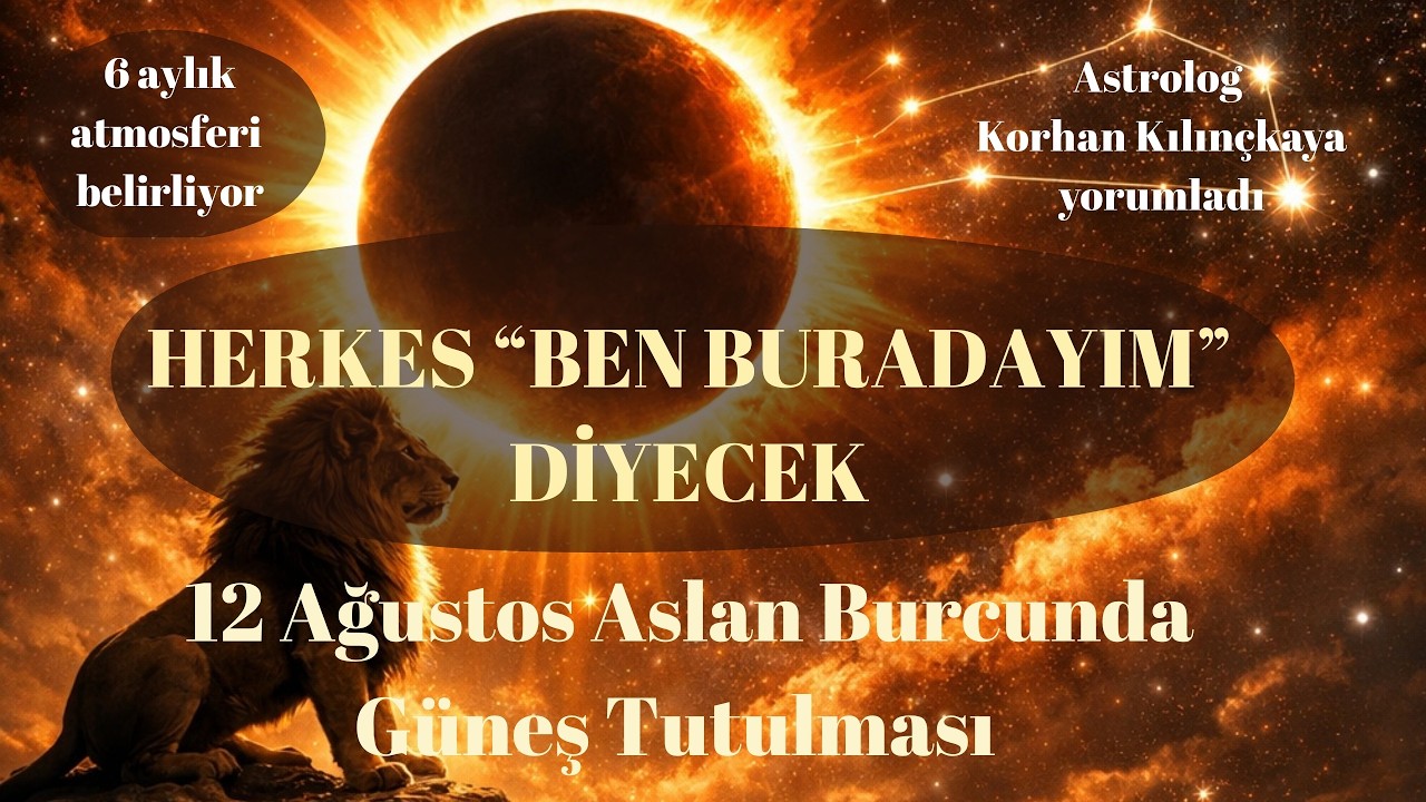 12 Ağustos Aslan Burcunda Güneş Tutulması'nın burçlara etkilerini ve genel yorumunu Astrolog Korhan Kılınçkaya paylaştı!