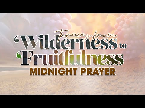 The week of Turning from Wilderness to Fruitfulness || Midnight Prayer Hour