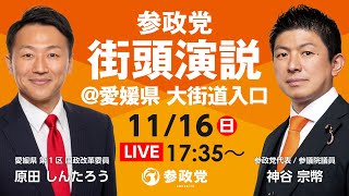 【LIVE】参政党  街頭演説@愛媛県大街道入口　神谷宗幣 原田しんたろう国政改革委員　令和7年11月16日（日）17：35～