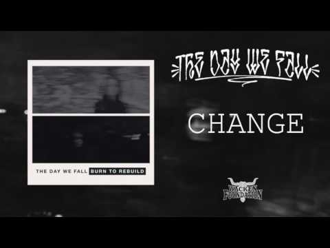 The Day We Fall - Change (BURN TO REBUILD)