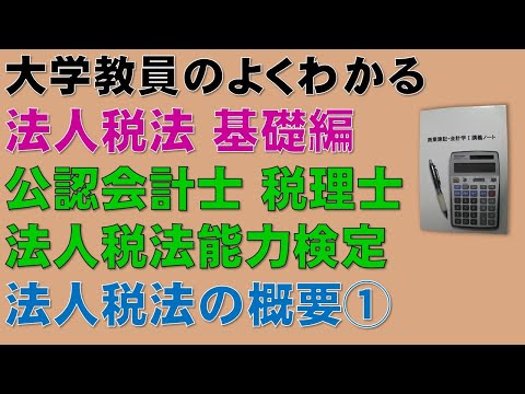 経済学科 法人税法の概要を基礎から勉強しよう！概要①　【公認会計士、税理士、法人税法能力検定】全ての考え方の基礎になる法人税法の概要について分かりやすく説明します！
