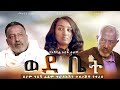 ወደ ቤት ሙሉ ፊልም - Wedebet Full Ethiopian Movie 2020