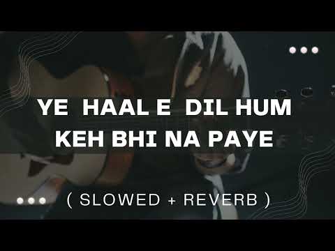 Ye Haal e Dil Hum Keh Bhi Na Paye - ( Slowed + Reverb ) ......🎵🎧