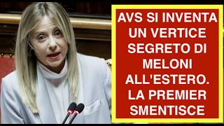 AVS SI INVENTA UN VERTICE SEGRETO DI MELONI ALL'ESTERO. LA PREMIER SMENTISCE