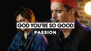 God, You&#39;re So Good | Passion | WAY Nation One Take