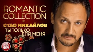 СТАС МИХАЙЛОВ ✿ ТЫ ТОЛЬКО ДЛЯ МЕНЯ ✿ ДУШЕВНАЯ ПЕСНЯ ✿ ROMANTIC COLLECTION ✿