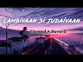 Lambiyaan Si Judaiyaan (Slowed + Reverb) Arijit Singh | lofi mix