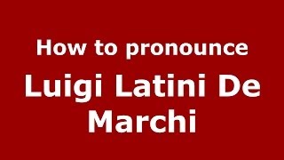 How to pronounce Luigi Latini De Marchi