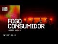 FOGO CONSUMIDOR NOSSO LUGAR AO VIVO