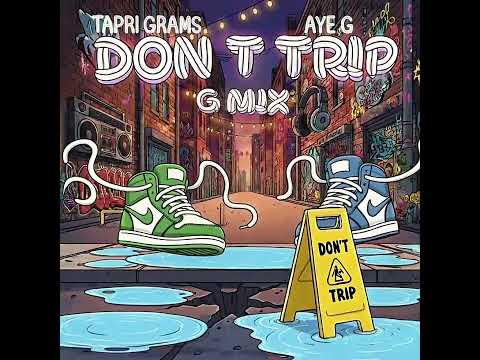 Aye G  x Tapri Grams - Dont Trip - G Mix