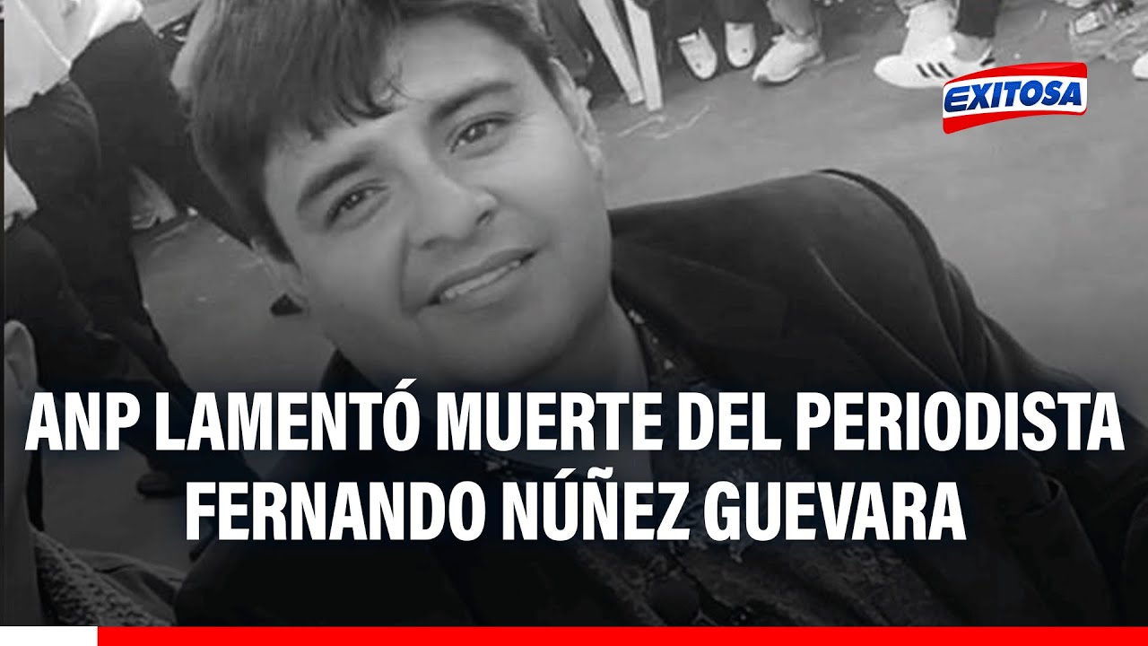 🔴🔵 ANP lamentó recientemente la muerte del periodista Fernando Núñez Guevara