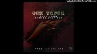 Papa John ft Denise Castillo - One Touch - prod. By  JunieMar 2017