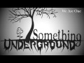We Are One by Something Underground