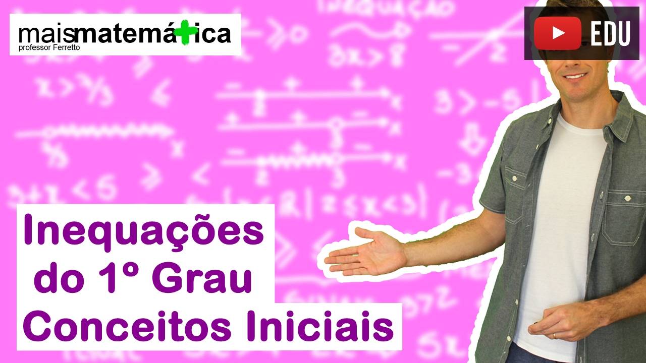 Inequação do Primeiro Grau: Conceitos Iniciais (Aula 1 de 4)