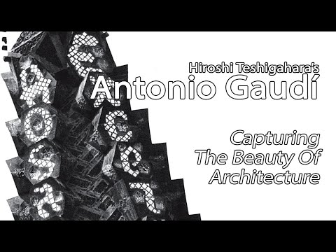 Antonio Gaudí - Capturing The Beauty Of Architecture