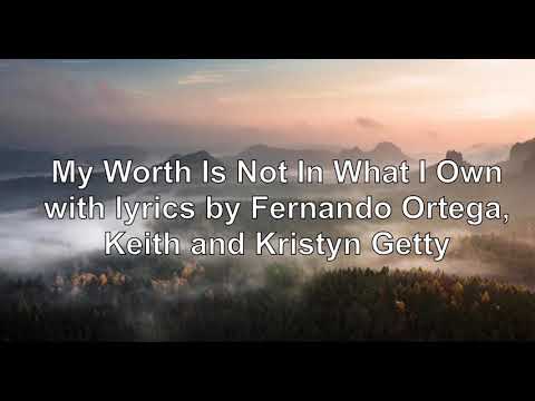 My Worth Is Not In What I Own. with lyrics by Fernando Ortega, Keith and Kristyn Getty