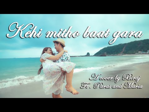 Kehi mitho baat gara by Narayan Gopal, cover by Biraj Gautam  ( Ft Paras and Maria )