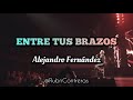 Entre Tus Brazos - Alejandro Fernández (Letra)