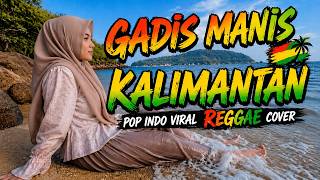 Gadis Manis Kalimantan - Syahriyadi | Reggae Cover Pop Indonesia by UYE (Santai &amp; Adem) P-P apa