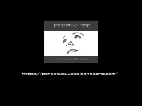 Perpetual Loop - The Invisible You [Full Album]