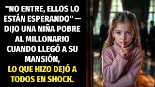 ''NO ENTRE, ELLOS LO ESTÁN ESPERANDO'' — DIJO UNA NIÑA POBRE AL MILLONARIO CUANDO LLEGÓ A SU MANSIÓN